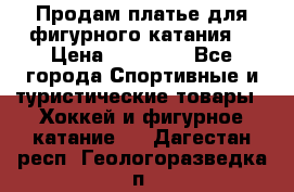 Продам платье для фигурного катания. › Цена ­ 12 000 - Все города Спортивные и туристические товары » Хоккей и фигурное катание   . Дагестан респ.,Геологоразведка п.